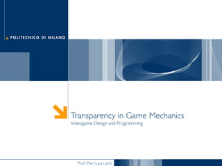 Prof. Pier Luca Lanzi
Transparency in Game Mechanics
Videogame Design and Programming
 