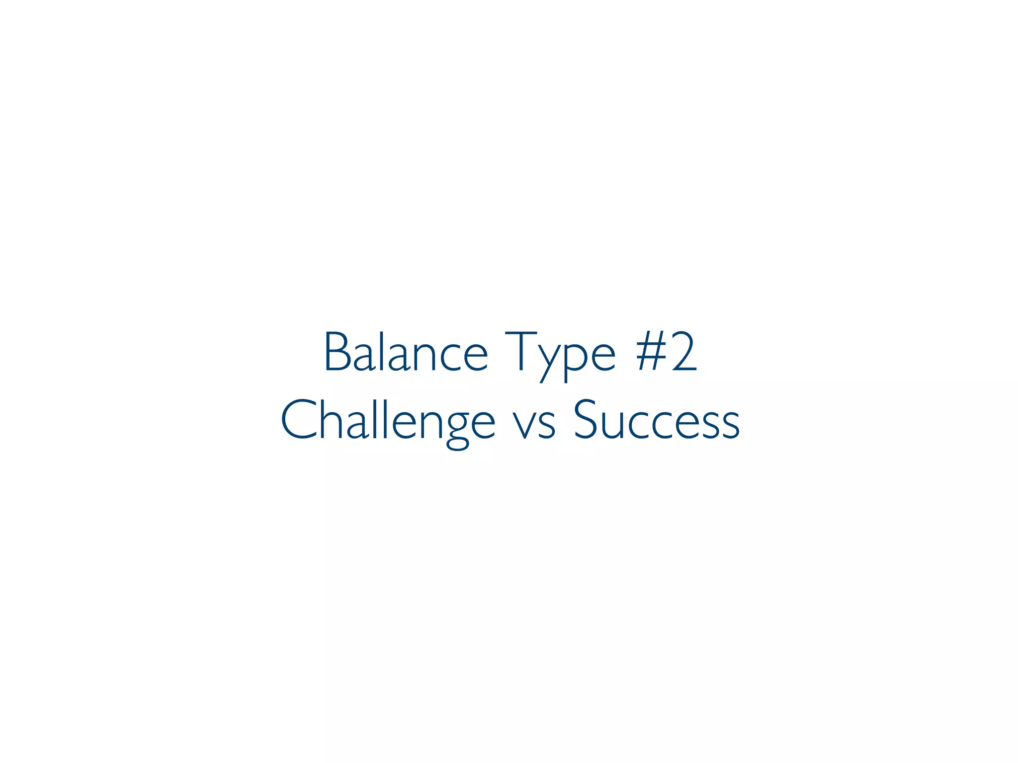 Prof. Pier Luca Lanzi
Balance Type #2
Challenge vs Success
 