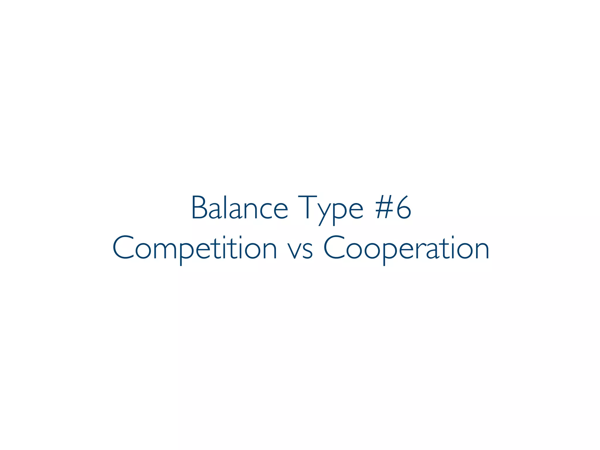 Prof. Pier Luca Lanzi
Balance Type #6
Competition vs Cooperation
 