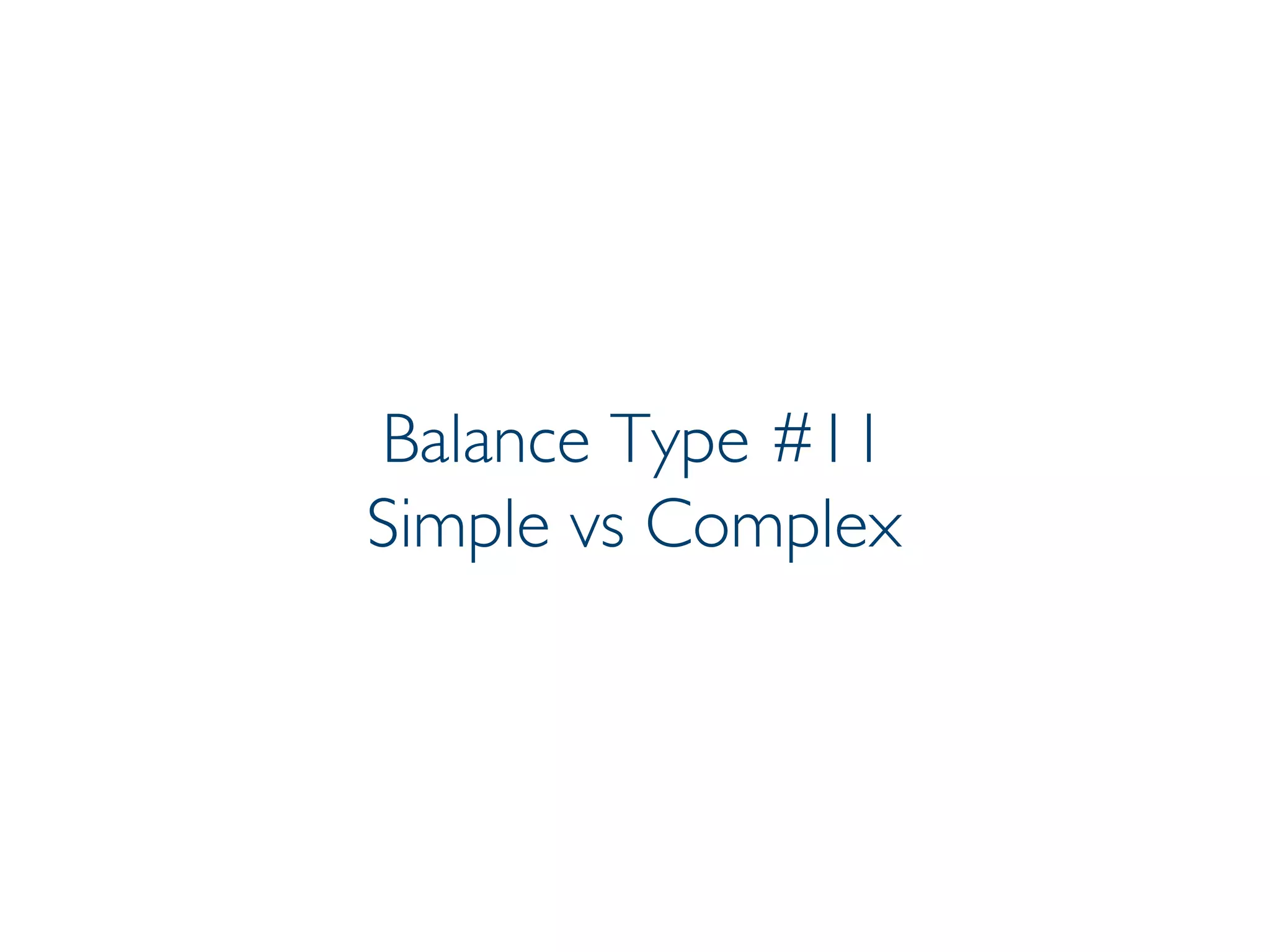 Prof. Pier Luca Lanzi
Balance Type #11
Simple vs Complex
 