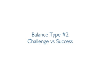 Prof. Pier Luca Lanzi
Balance Type #2
Challenge vs Success
 