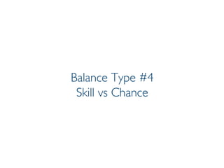 Prof. Pier Luca Lanzi
Balance Type #4
Skill vs Chance
 