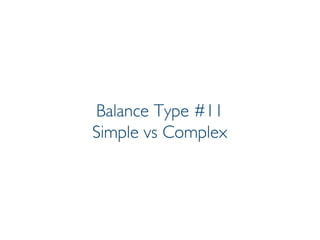 Prof. Pier Luca Lanzi
Balance Type #11
Simple vs Complex
 