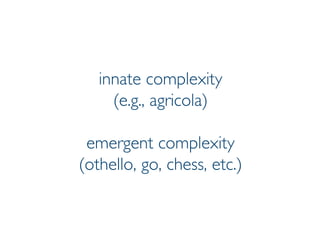 Prof. Pier Luca Lanzi
innate complexity
(e.g., agricola)
emergent complexity
(othello, go, chess, etc.)
 