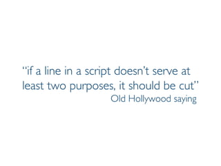 Prof. Pier Luca Lanzi
“if a line in a script doesn’t serve at
least two purposes, it should be cut”
Old Hollywood saying
 