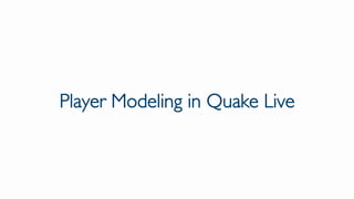 Player Modeling in Quake Live
 