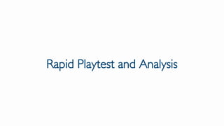 Rapid Playtest and Analysis
 