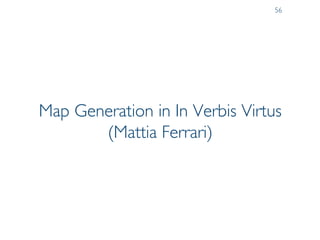 Pier Luca Lanzi
Map Generation in In Verbis Virtus
(Mattia Ferrari)
56
 