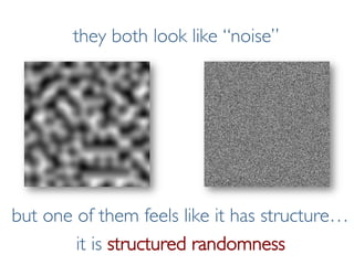 Pier Luca Lanzi e Michele Pirovano – Codemotion Milan November 2015
they both look like “noise”
but one of them feels like it has structure…
it is structured randomness
 