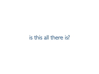 Pier Luca Lanzi e Michele Pirovano – Codemotion Milan November 2015
is this all there is?
 