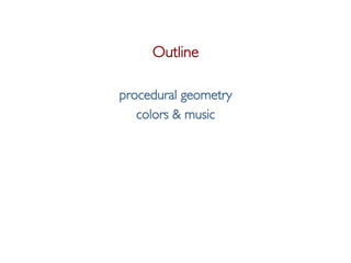Pier Luca Lanzi e Michele Pirovano – Codemotion Milan November 2015
Outline
procedural geometry
colors & music
 
