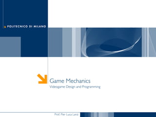 Prof. Pier Luca Lanzi
Game Mechanics
Videogame Design and Programming
 