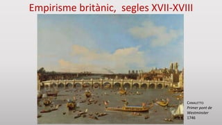 Empirisme britànic, segles XVII-XVIII
CANALETTO
Primer pont de
Westminster
1746
 