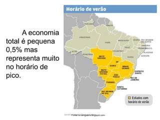 A economia
total é pequena
0,5% mas
representa muito
no horário de
pico.
Fonte: ernaniguaira.blogspot.com-carolcorreageo.blogspot.com
 