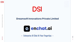Dreamsoft Innovations Private Limited
Dreamsoft
Innovations
Private
Limited
Enterprise AI Chat At Your Fingertips
Next
 