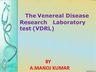 The Venereal Disease
Research Laboratory
test (VDRL)
BY
A.MANOJ KUMAR
 