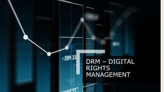 DRM – DIGITAL
RIGHTS
MANAGEMENT
1
 