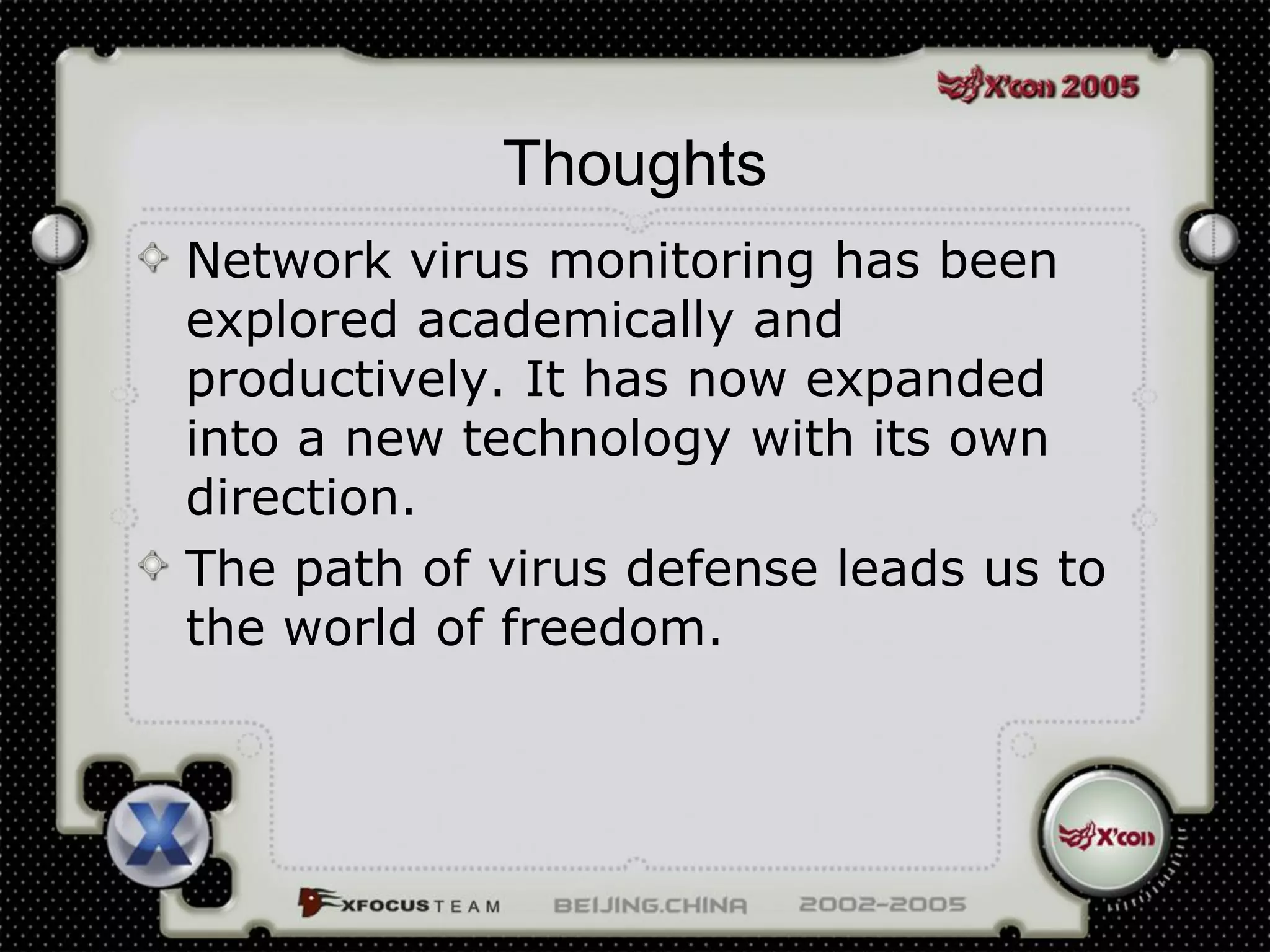 Thoughts
Network virus monitoring has been
explored academically and
productively. It has now expanded
into a new technology with its own
direction.
The path of virus defense leads us to
the world of freedom.
 