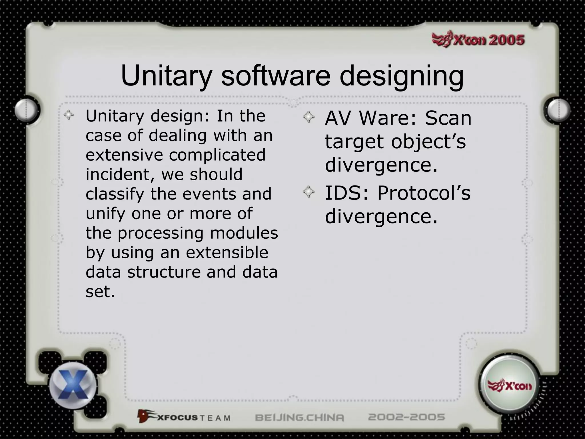 Unitary software designing
Unitary design: In the    AV Ware: Scan
case of dealing with an   target object’s
extensive complicated
incident, we should
                          divergence.
classify the events and   IDS: Protocol’s
unify one or more of      divergence.
the processing modules
by using an extensible
data structure and data
set.
 