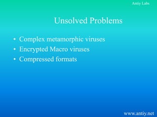 Antiy Labs



            Unsolved Problems

• Complex metamorphic viruses
• Encrypted Macro viruses
• Compressed formats




                                www.antiy.net
 