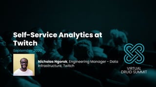 Self-Service Analytics at
Twitch
September 2020
Nicholas Ngorok, Engineering Manager - Data
Infrastructure, Twitch
1
 