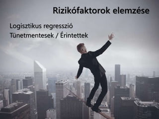 Rizikófaktorok elemzése
Logisztikus regresszió
Tünetmentesek / Érintettek
 