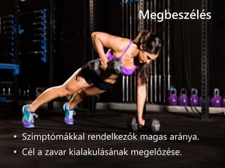 Megbeszélés
• Szimptómákkal rendelkezők magas aránya.
• Cél a zavar kialakulásának megelőzése.
 