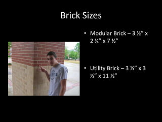 Brick SizesModular Brick – 3 ½” x 2 ¼” x 7 ½”Utility Brick – 3 ½” x 3 ½” x 11 ½”