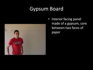 Gypsum BoardInterior facing panel made of a gypsum, core between two faces of paper