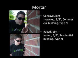 MortarConcave Joint – troweled, 3/8”, Commercial building, type NRaked Joint – tooled, 3/8”, Residential building, type N