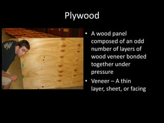 PlywoodA wood panel composed of an odd number of layers of wood veneer bonded together under pressureVeneer – A thin layer, sheet, or facing