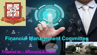 Financial Management Committee
Prepared by :- Bhavyang & Sneha
 