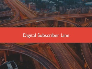 Digital Subscriber Line
 