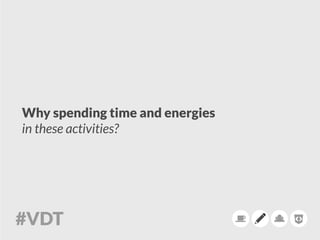 Why spending time and energies
in these activities?
 