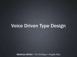 Matthias Wölfel  Tim Schlippe  Angelo Stitz
Voice Driven Type Design
 