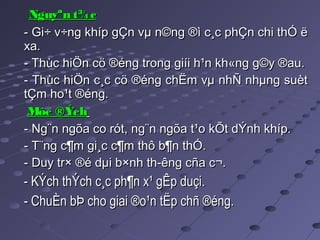 Nguyªn t¾cNguyªn t¾c
- Gi÷ v÷ng khíp gÇn vµ n©ng ®ì c¸c phÇn chi thÓ ë- Gi÷ v÷ng khíp gÇn vµ n©ng ®ì c¸c phÇn chi thÓ ë
xa.xa.
- Thùc hiÖn cö ®éng trong giíi h¹n kh«ng g©y ®au.- Thùc hiÖn cö ®éng trong giíi h¹n kh«ng g©y ®au.
- Thùc hiÖn c¸c cö ®éng chËm vµ nhÑ nhµng suèt- Thùc hiÖn c¸c cö ®éng chËm vµ nhÑ nhµng suèt
tÇm ho¹t ®éng.tÇm ho¹t ®éng.
Môc ®ÝchMôc ®Ých
- Ng¨n ngõa co rót, ng¨n ngõa t¹o kÕt dÝnh khíp.- Ng¨n ngõa co rót, ng¨n ngõa t¹o kÕt dÝnh khíp.
- T¨ng c¶m gi¸c c¶m thô b¶n thÓ.- T¨ng c¶m gi¸c c¶m thô b¶n thÓ.
- Duy tr× ®é dµi b×nh th­êng cña c¬.- Duy tr× ®é dµi b×nh th­êng cña c¬.
- KÝch thÝch c¸c ph¶n x¹ gÊp duçi.- KÝch thÝch c¸c ph¶n x¹ gÊp duçi.
- ChuÈn bÞ cho giai ®o¹n tËp chñ ®éng.- ChuÈn bÞ cho giai ®o¹n tËp chñ ®éng.
 