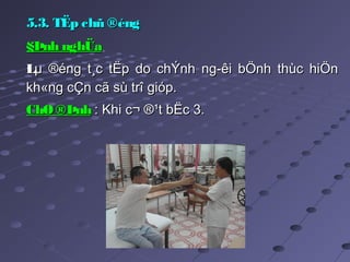 5.3. TËp chñ ®éng5.3. TËp chñ ®éng
§Þnh nghÜa§Þnh nghÜa
LLµ ®éng t¸c tËp do chÝnh ng­êi bÖnh thùc hiÖnµ ®éng t¸c tËp do chÝnh ng­êi bÖnh thùc hiÖn
kh«ng cÇn cã sù trî gióp.kh«ng cÇn cã sù trî gióp.
ChØ®ÞnhChØ®Þnh : Khi c¬ ®¹t bËc 3.: Khi c¬ ®¹t bËc 3.
 