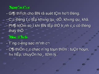 Nguyªn t¾cNguyªn t¾c
- Gi¶i thÝch cho BN râ suèt tÇm ho¹t ®éng.- Gi¶i thÝch cho BN râ suèt tÇm ho¹t ®éng.
- C¸c ®éng t¸c tËp kh«ng qu¸ dÔ, kh«ng qu¸ khã.- C¸c ®éng t¸c tËp kh«ng qu¸ dÔ, kh«ng qu¸ khã.
- Ph¶i kiÓm so¸t khi BN tËp ®Ó tr¸nh c¸c cö ®éng- Ph¶i kiÓm so¸t khi BN tËp ®Ó tr¸nh c¸c cö ®éng
thay thÕthay thÕ
Môc ®ÝchMôc ®Ých
- T¨ng c­êng søc m¹nh c¬- T¨ng c­êng søc m¹nh c¬
- C¶i thiÖn c¸c chøc n¨ng toµn th©n : tuÇn hoµn,- C¶i thiÖn c¸c chøc n¨ng toµn th©n : tuÇn hoµn,
h« hÊp, chuyÓn ho¸, t©m lý.h« hÊp, chuyÓn ho¸, t©m lý.
 