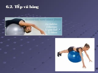 6.2. TËp víi bãng6.2. TËp víi bãng
 