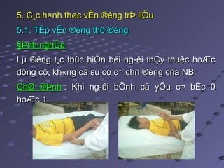 5. C¸c h×nh thøc vËn ®éng trÞ liÖu5. C¸c h×nh thøc vËn ®éng trÞ liÖu
5.1. TËp vËn ®éng thô ®éng5.1. TËp vËn ®éng thô ®éng
§Þnh nghÜa§Þnh nghÜa
Lµ ®éng t¸c thùc hiÖn bëi ng­êi thÇy thuèc hoÆcLµ ®éng t¸c thùc hiÖn bëi ng­êi thÇy thuèc hoÆc
dông cô, kh«ng cã sù co c¬ chñ ®éng cña NB.dông cô, kh«ng cã sù co c¬ chñ ®éng cña NB.
ChØ ®ÞnhChØ ®Þnh : Khi ng­êi bÖnh cã yÕu c¬ bËc 0 : Khi ng­êi bÖnh cã yÕu c¬ bËc 0
hoÆc 1.hoÆc 1.
 