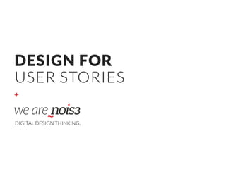 +
DESIGN FOR
USER STORIES
DIGITAL DESIGN THINKING.
 