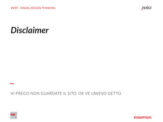 #VDT - VISUAL DESIGN THINKING
Disclaimer
VI PREGO NON GUARDATE IL SITO. OK VE L’AVEVO DETTO.
 