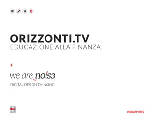 +
ORIZZONTI.TV 
EDUCAZIONE ALLA FINANZA
DIGITAL DESIGN THINKING.
 