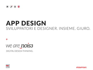 +
APP DESIGN 
SVILUPPATORI E DESIGNER. INSIEME. GIURO.
DIGITAL DESIGN THINKING.
 