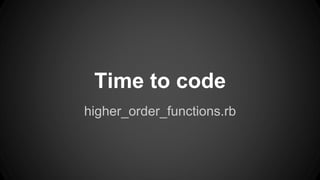 Time to code 
higher_order_functions.rb 
 