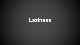 Laziness 
 
