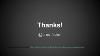 Thanks! 
@chenfisher 
code can be found here: https://github.com/chenfisher/functional-programming-with-ruby 
