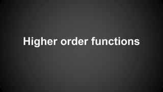 Higher order functions 
 