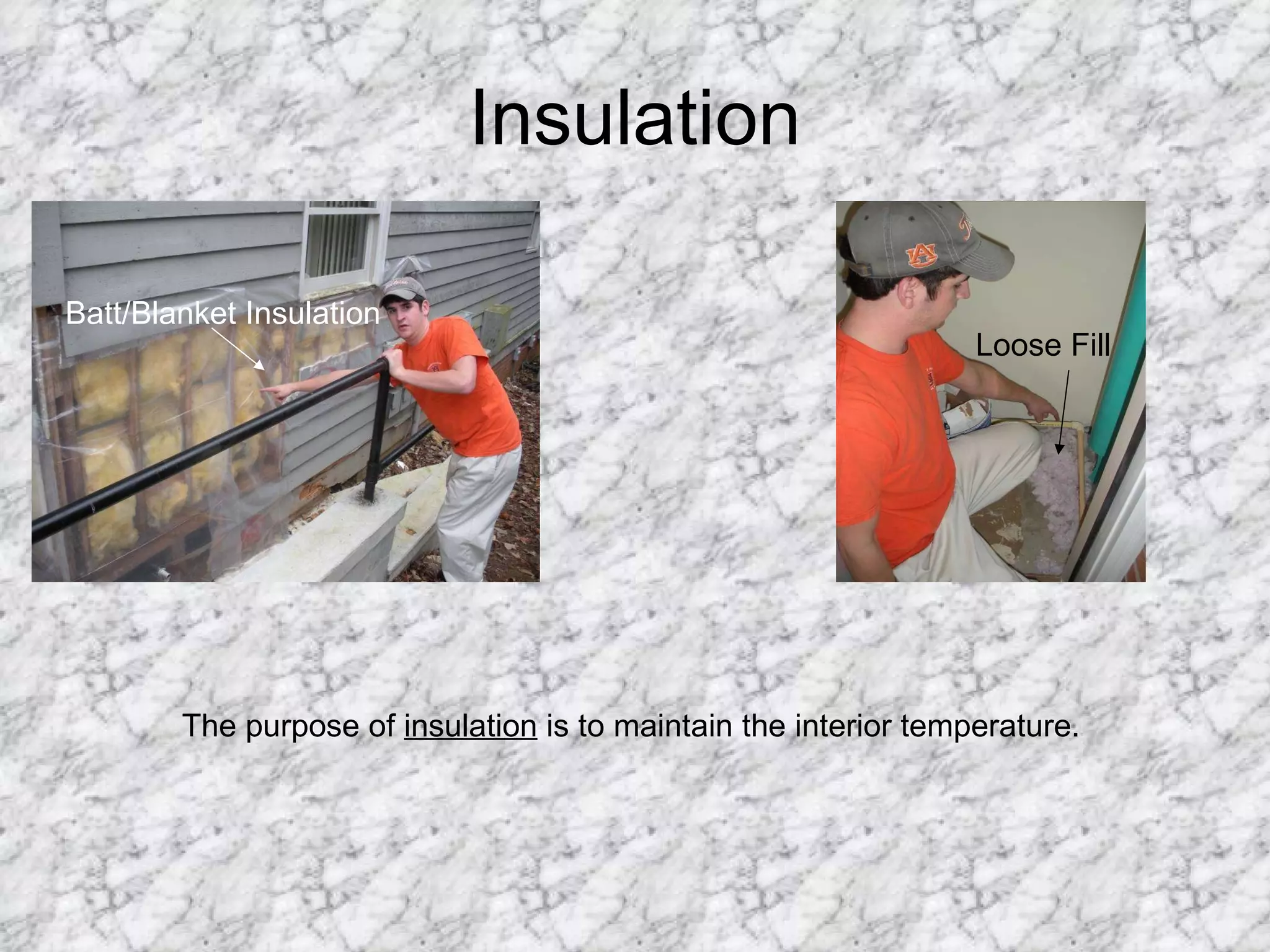 Insulation Batt/Blanket Insulation Loose Fill The purpose of  insulation  is to maintain the interior temperature. 
