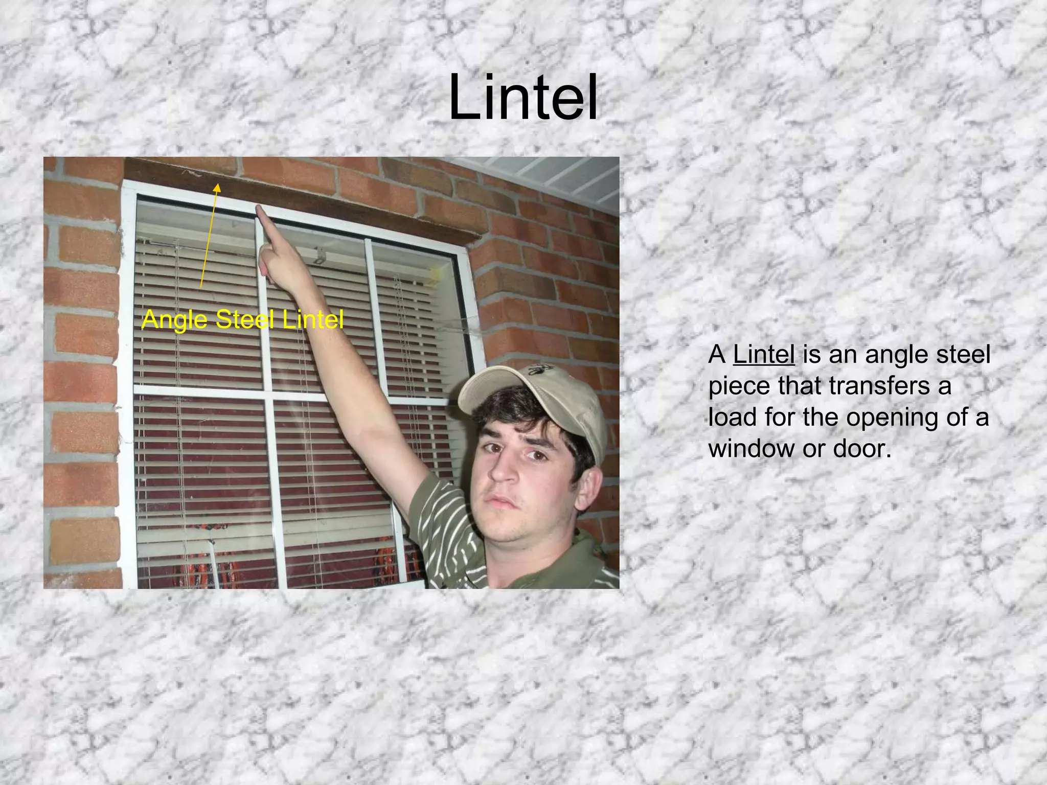 Lintel A  Lintel  is an angle steel piece that transfers a load for the opening of a window or door. Angle Steel Lintel 